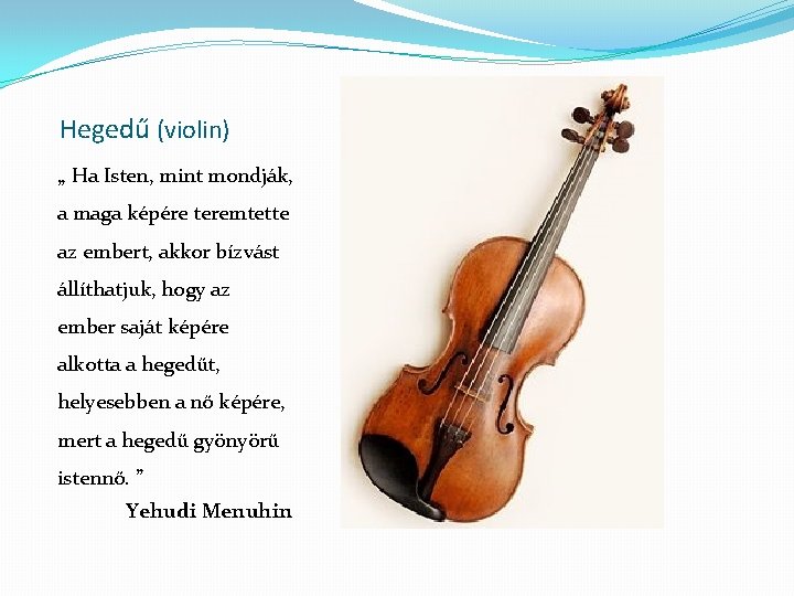 Hegedű (violin) „ Ha Isten, mint mondják, a maga képére teremtette az embert, akkor