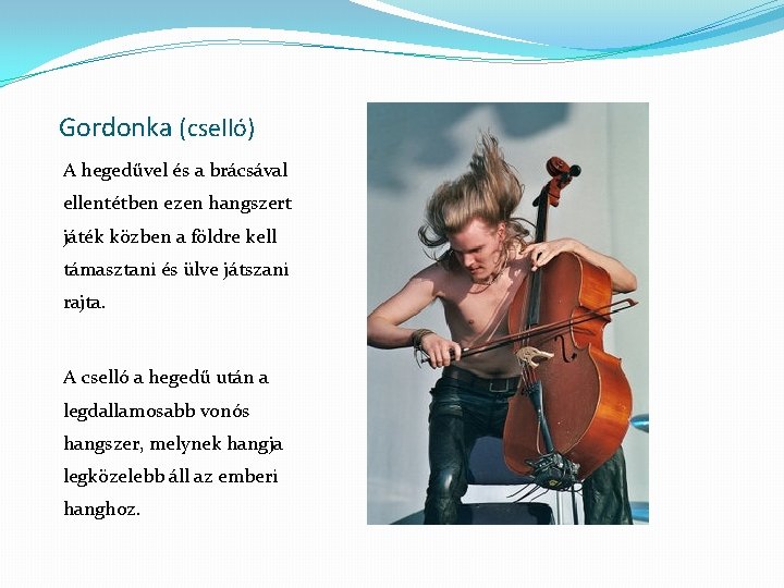 Gordonka (cselló) A hegedűvel és a brácsával ellentétben ezen hangszert játék közben a földre