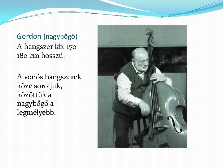 Gordon (nagybőgő) A hangszer kb. 170– 180 cm hosszú. A vonós hangszerek közé soroljuk,