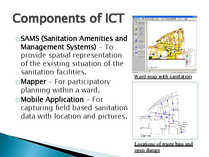 Components of ICT � SAMS (Sanitation Amenities and Management Systems) - To provide spatial