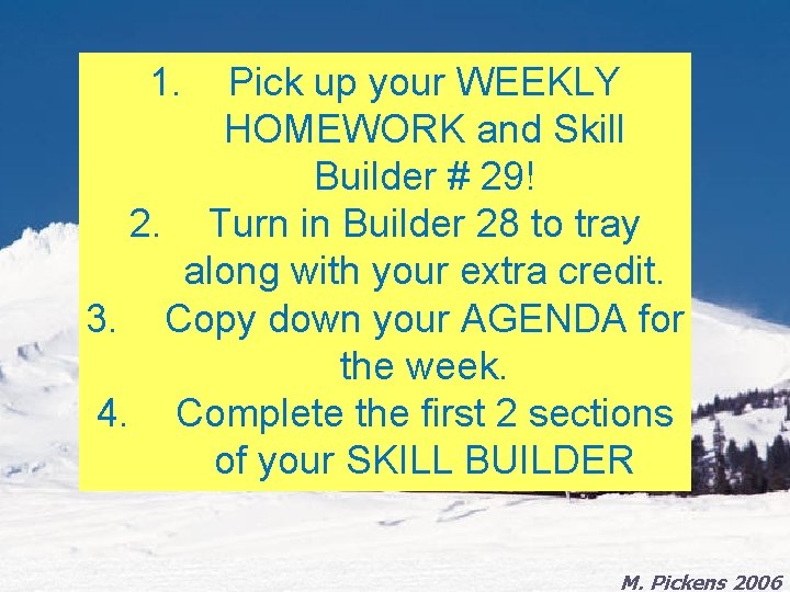 1. Pick up your WEEKLY HOMEWORK and Skill Builder # 29! 2. Turn in