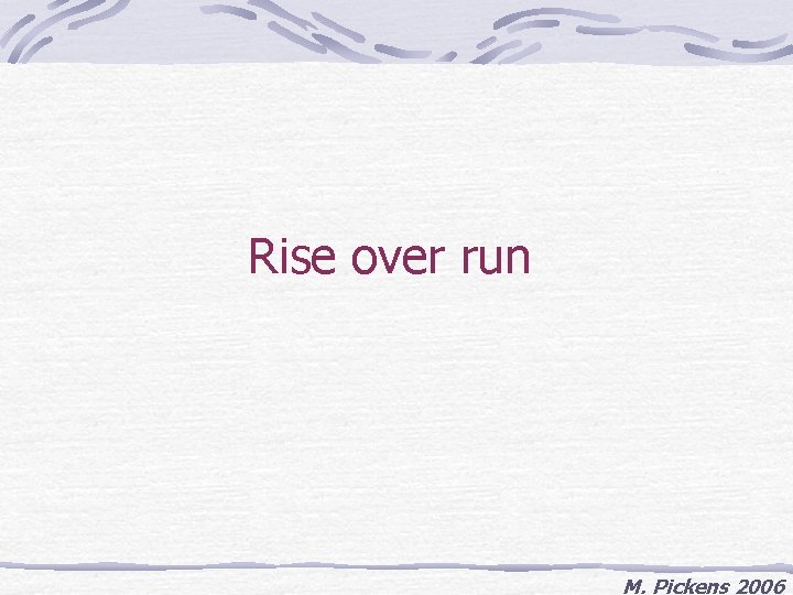 Rise over run M. Pickens 2006 