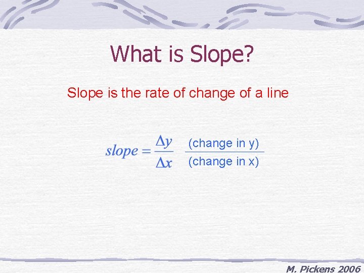 What is Slope? Slope is the rate of change of a line (change in