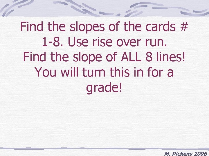 Find the slopes of the cards # 1 -8. Use rise over run. Find