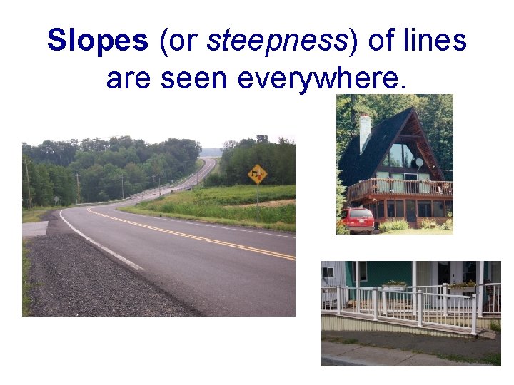 Slopes (or steepness) of lines are seen everywhere. 