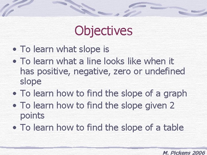 Objectives • To learn what slope is • To learn what a line looks