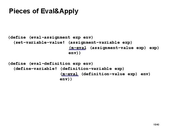 Pieces of Eval&Apply (define (eval-assignment exp env) (set-variable-value! (assignment-variable exp) (m-eval (assignment-value exp) env))