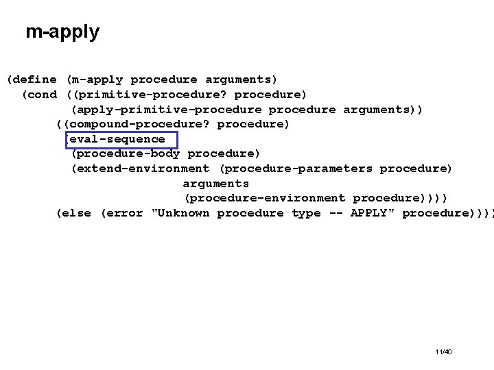 m-apply (define (m-apply procedure arguments) (cond ((primitive-procedure? procedure) (apply-primitive-procedure arguments)) ((compound-procedure? procedure) (eval-sequence (procedure-body