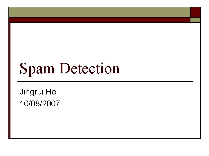 Spam Detection Jingrui He 10/08/2007 