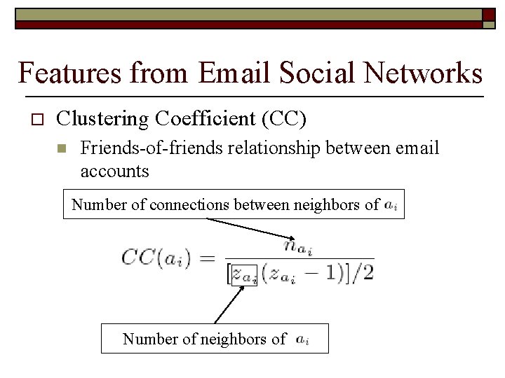 Features from Email Social Networks o Clustering Coefficient (CC) n Friends-of-friends relationship between email