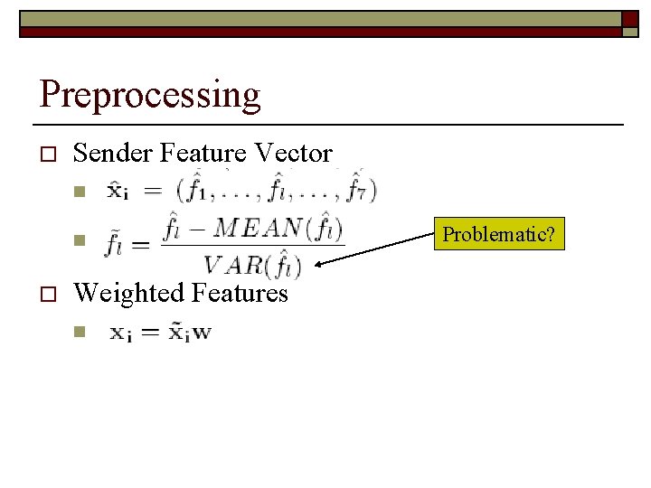 Preprocessing o Sender Feature Vector n n o Weighted Features n Problematic? 