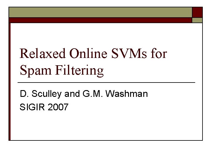 Relaxed Online SVMs for Spam Filtering D. Sculley and G. M. Washman SIGIR 2007