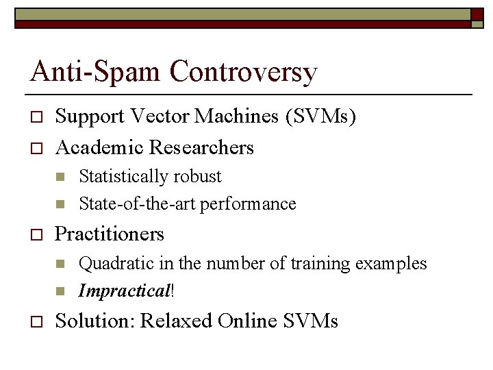 Anti-Spam Controversy o o Support Vector Machines (SVMs) Academic Researchers n n o Practitioners