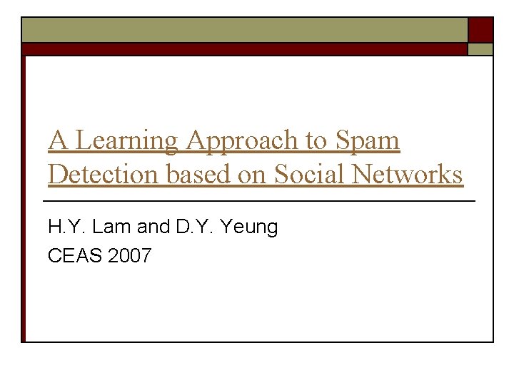 A Learning Approach to Spam Detection based on Social Networks H. Y. Lam and