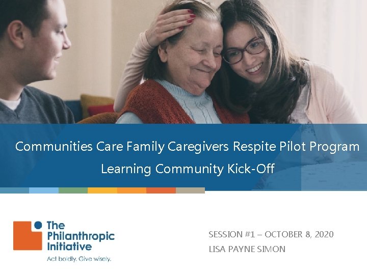 Communities Care Family Caregivers Respite Pilot Program Learning Community Kick-Off SESSION #1 – OCTOBER
