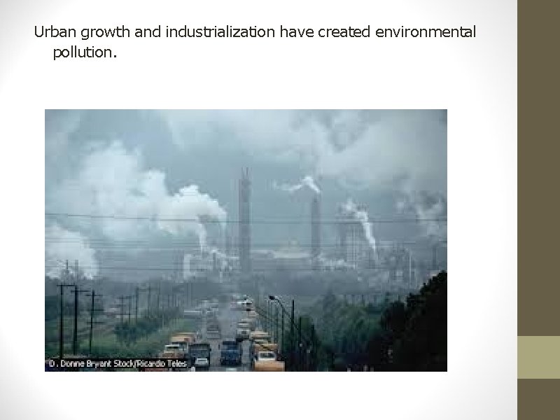 Urban growth and industrialization have created environmental pollution. 