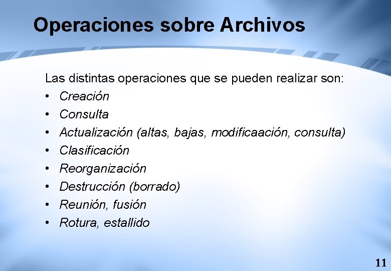 Operaciones sobre Archivos Las distintas operaciones que se pueden realizar son: • Creación •