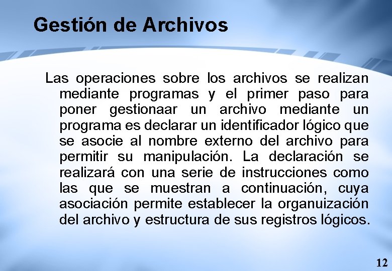 Gestión de Archivos Las operaciones sobre los archivos se realizan mediante programas y el
