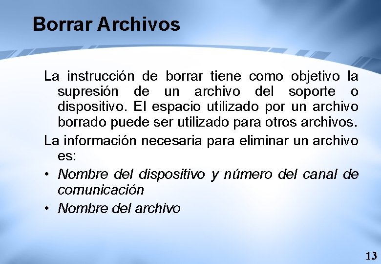 Borrar Archivos La instrucción de borrar tiene como objetivo la supresión de un archivo