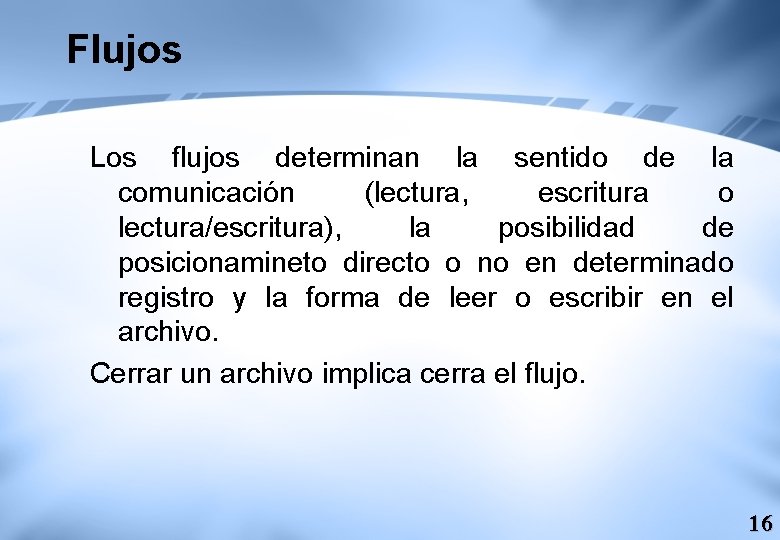 Flujos Los flujos determinan la sentido de la comunicación (lectura, escritura o lectura/escritura), la