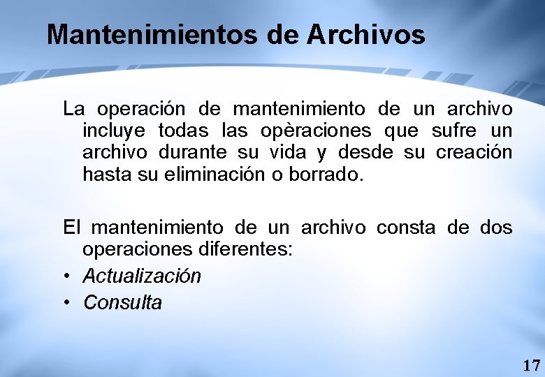 Mantenimientos de Archivos La operación de mantenimiento de un archivo incluye todas las opèraciones