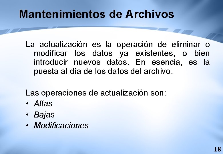 Mantenimientos de Archivos La actualización es la operación de eliminar o modificar los datos