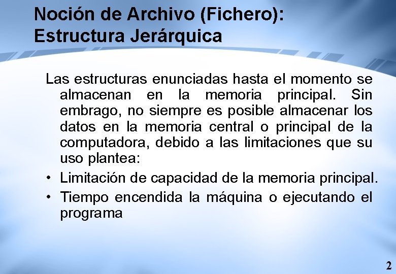 Noción de Archivo (Fichero): Estructura Jerárquica Las estructuras enunciadas hasta el momento se almacenan