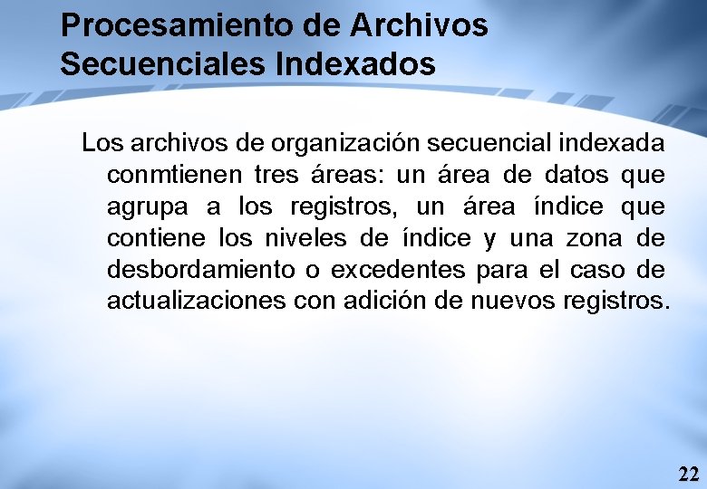 Procesamiento de Archivos Secuenciales Indexados Los archivos de organización secuencial indexada conmtienen tres áreas: