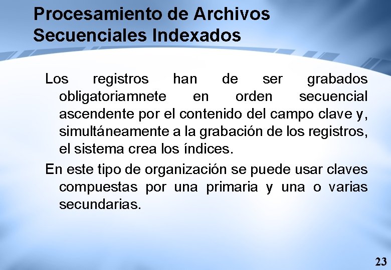 Procesamiento de Archivos Secuenciales Indexados Los registros han de ser grabados obligatoriamnete en orden
