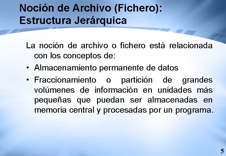 Noción de Archivo (Fichero): Estructura Jerárquica La noción de archivo o fichero está relacionada