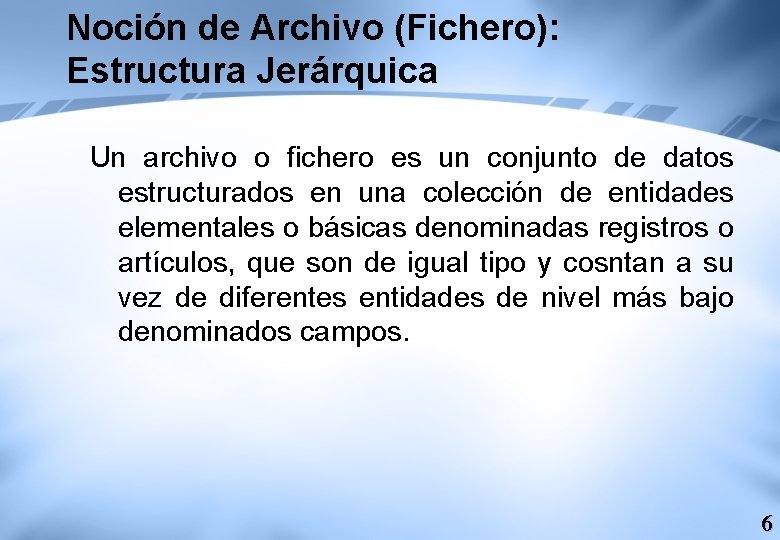 Noción de Archivo (Fichero): Estructura Jerárquica Un archivo o fichero es un conjunto de