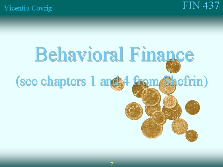 FIN 437 Vicentiu Covrig Behavioral Finance (see chapters 1 and 4 from Shefrin) 1