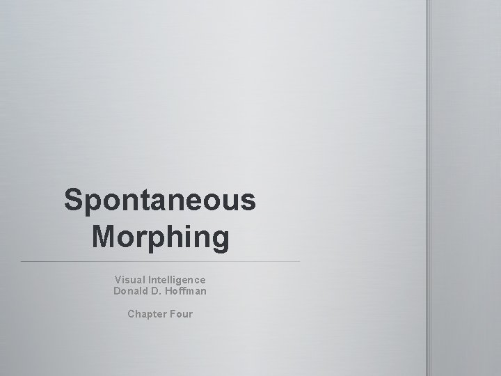 Spontaneous Morphing Visual Intelligence Donald D. Hoffman Chapter Four Spontaneous Morphing Visual Intelligence Donald D. Hoffman Chapter Four