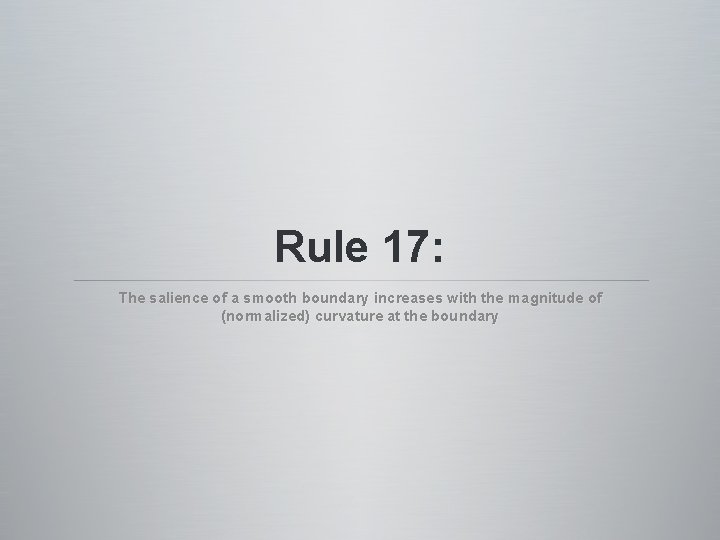 Rule 17: The salience of a smooth boundary increases with the magnitude of (normalized) Rule 17: The salience of a smooth boundary increases with the magnitude of (normalized)