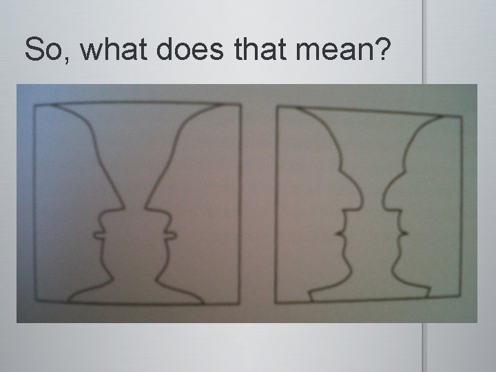 So, what does that mean? So, what does that mean?