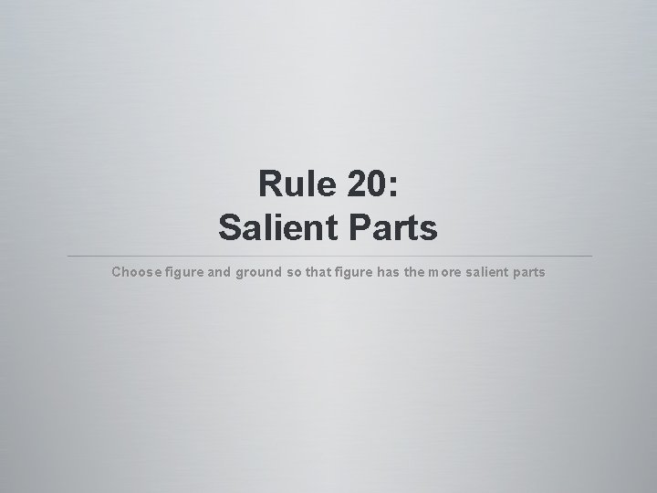 Rule 20: Salient Parts Choose figure and ground so that figure has the more Rule 20: Salient Parts Choose figure and ground so that figure has the more