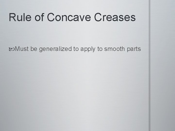 Rule of Concave Creases Must be generalized to apply to smooth parts Rule of Concave Creases Must be generalized to apply to smooth parts