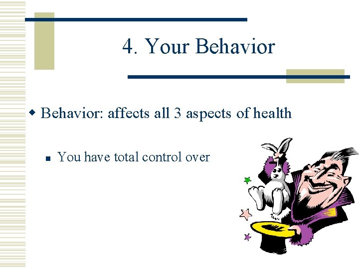 4. Your Behavior w Behavior: affects all 3 aspects of health n You have