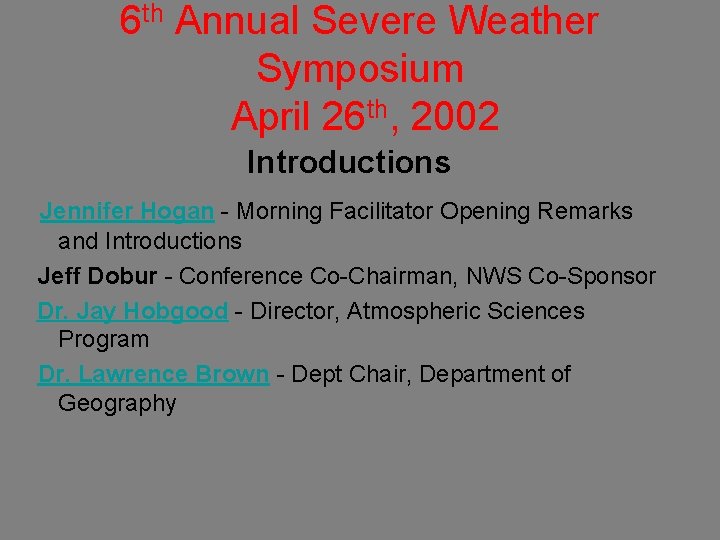 6 th Annual Severe Weather Symposium April 26 th, 2002 Introductions Jennifer Hogan -