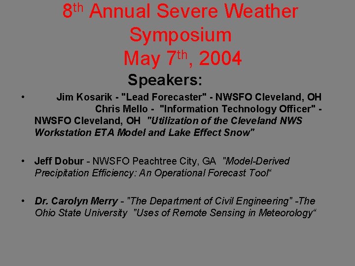 8 th Annual Severe Weather Symposium May 7 th, 2004 Speakers: • Jim Kosarik