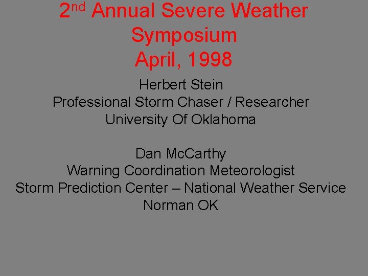 2 nd Annual Severe Weather Symposium April, 1998 Herbert Stein Professional Storm Chaser /