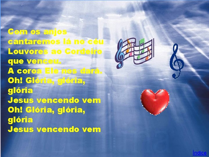 Com os anjos cantaremos lá no céu Louvores ao Cordeiro que venceu. A coroa