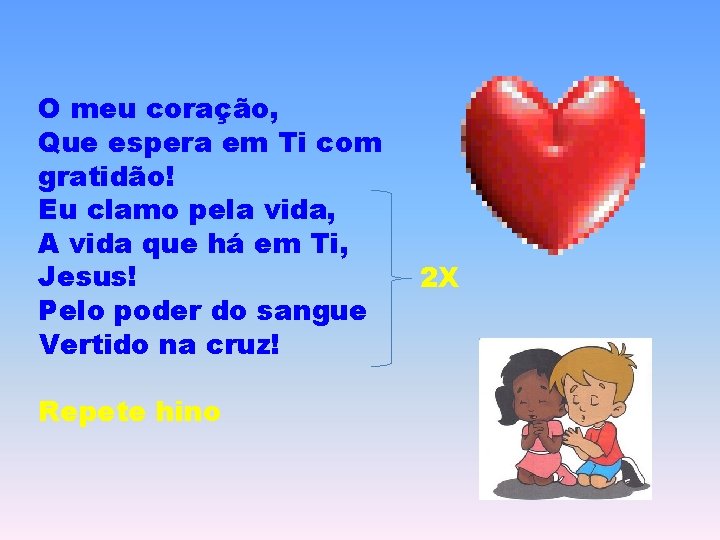O meu coração, Que espera em Ti com gratidão! Eu clamo pela vida, A