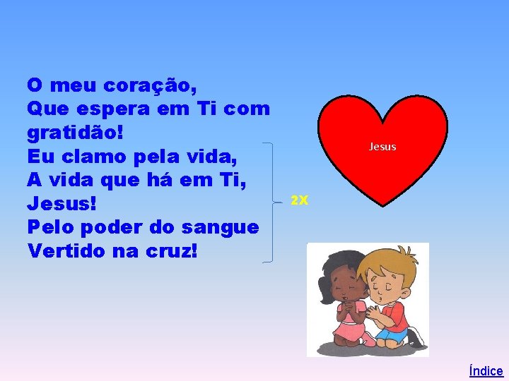 O meu coração, Que espera em Ti com gratidão! Eu clamo pela vida, A