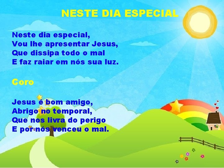 NESTE DIA ESPECIAL Neste dia especial, Vou lhe apresentar Jesus, Que dissipa todo o