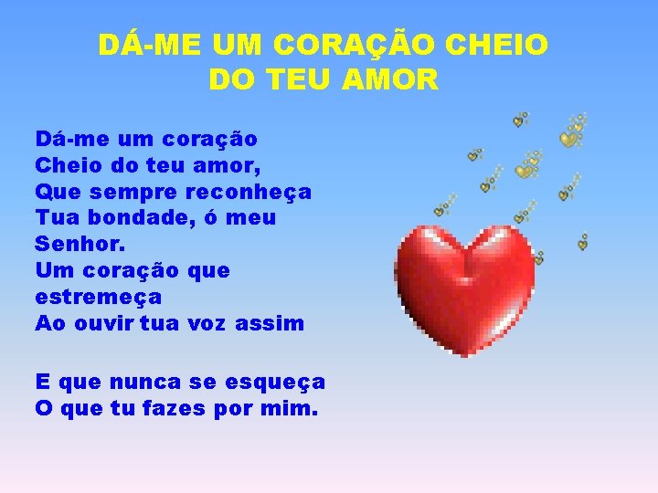DÁ-ME UM CORAÇÃO CHEIO DO TEU AMOR Dá-me um coração Cheio do teu amor,