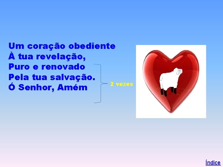 Um coração obediente À tua revelação, Puro e renovado Pela tua salvação. 2 vezes