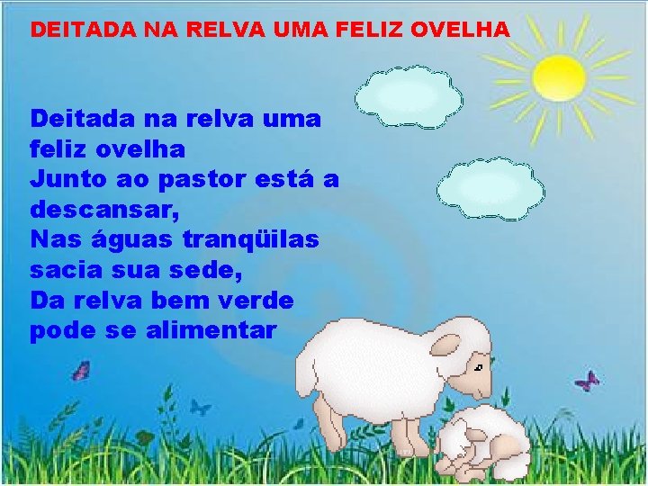 DEITADA NA RELVA UMA FELIZ OVELHA Deitada na relva uma feliz ovelha Junto ao