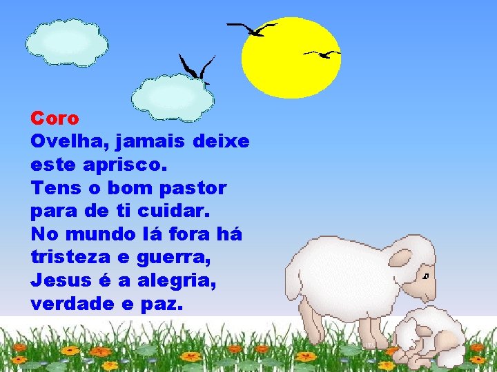 Coro Ovelha, jamais deixe este aprisco. Tens o bom pastor para de ti cuidar.