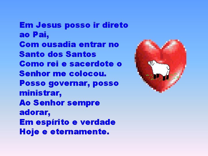 Em Jesus posso ir direto ao Pai, Com ousadia entrar no Santo dos Santos